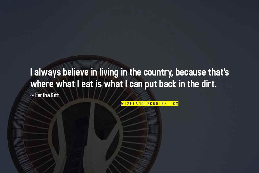Kitt Quotes By Eartha Kitt: I always believe in living in the country, Kitt Quotes By Eartha Kitt: I always believe in living in the country,