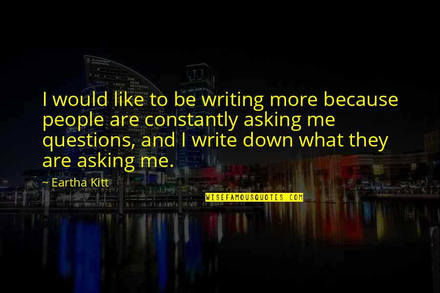 Kitt Quotes By Eartha Kitt: I would like to be writing more because