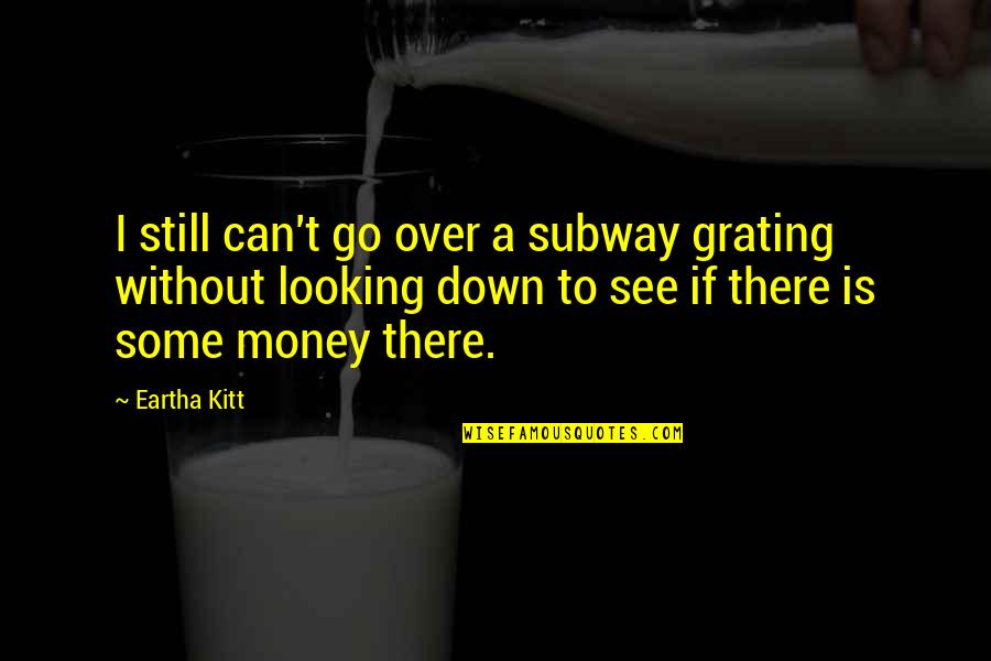 Kitt Quotes By Eartha Kitt: I still can't go over a subway grating