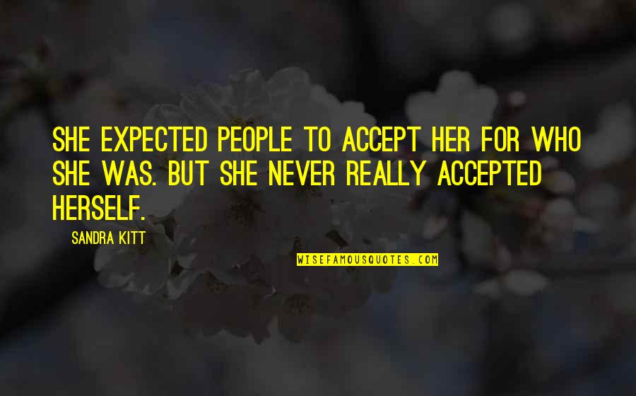 Kitt Quotes By Sandra Kitt: She expected people to accept her for who