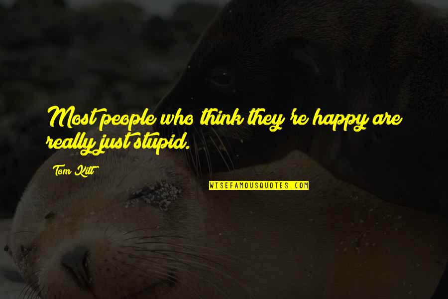 Kitt Quotes By Tom Kitt: Most people who think they're happy are really