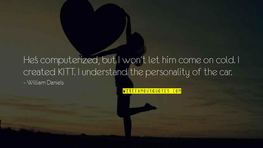 Kitt Quotes By William Daniels: He's computerized, but I won't let him come Kitt Quotes By William Daniels: He's computerized, but I won't let him come