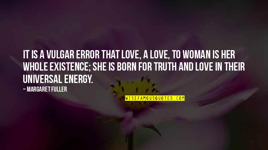 Kitt Vs Karr Quotes By Margaret Fuller: It is a vulgar error that love, a