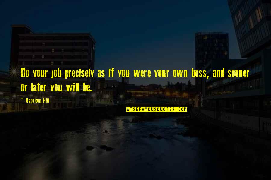 Kitt Vs Karr Quotes By Napoleon Hill: Do your job precisely as if you were