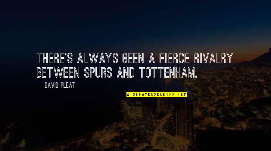 Kitted In Cashmere Quotes By David Pleat: There's always been a fierce rivalry between Spurs