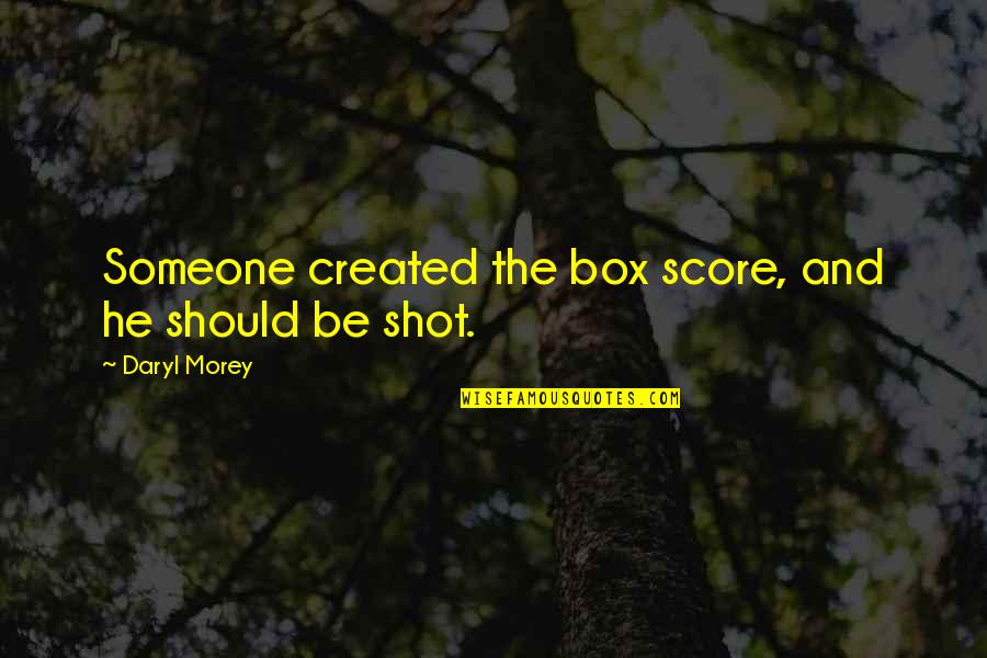 Kittelberger Webster Quotes By Daryl Morey: Someone created the box score, and he should Kittelberger Webster Quotes By Daryl Morey: Someone created the box score, and he should