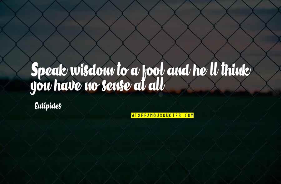 Kitten Firemen Quotes By Euripides: Speak wisdom to a fool and he'll think