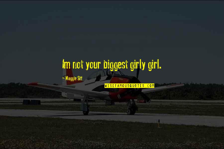 Kitten Lady Quotes By Maggie Siff: Im not your biggest girly girl.