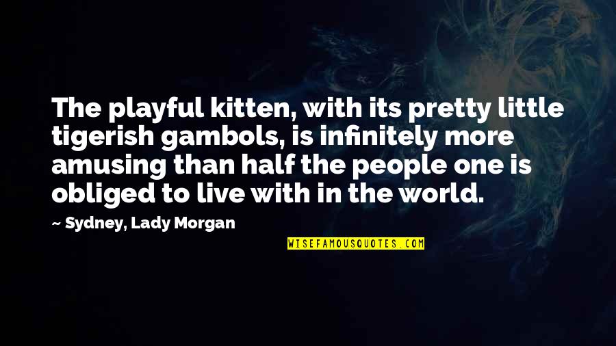Kitten Lady Quotes By Sydney, Lady Morgan: The playful kitten, with its pretty little tigerish