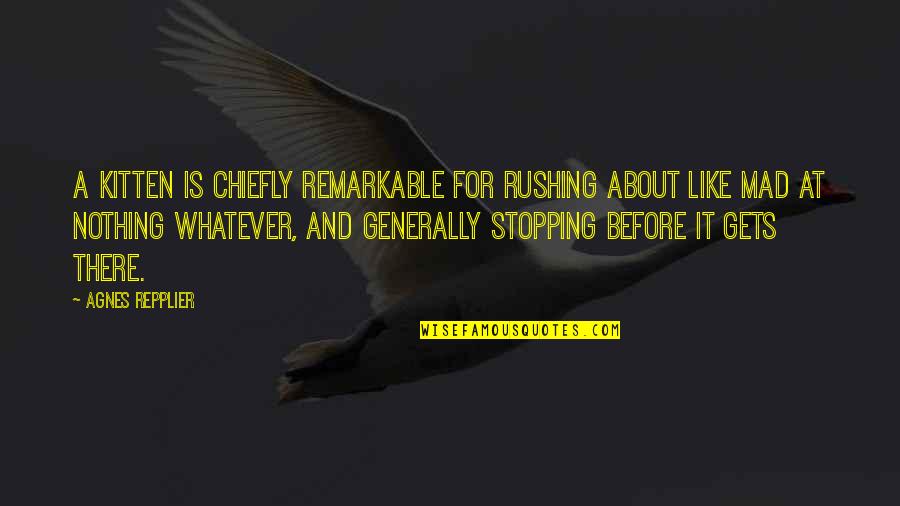Kitten Quotes By Agnes Repplier: A kitten is chiefly remarkable for rushing about Kitten Quotes By Agnes Repplier: A kitten is chiefly remarkable for rushing about