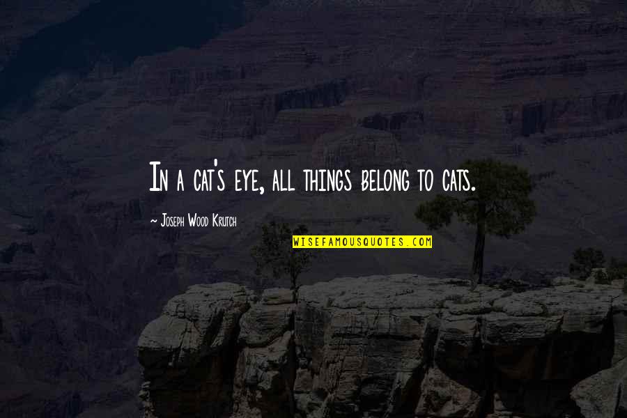 Kitten Quotes By Joseph Wood Krutch: In a cat's eye, all things belong to Kitten Quotes By Joseph Wood Krutch: In a cat's eye, all things belong to