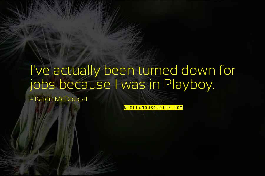 Kitten Sayings Quotes By Karen McDougal: I've actually been turned down for jobs because Kitten Sayings Quotes By Karen McDougal: I've actually been turned down for jobs because
