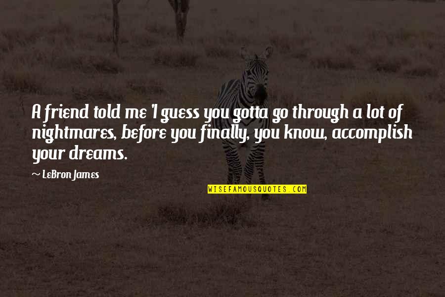 Kitten Sayings Quotes By LeBron James: A friend told me 'I guess you gotta Kitten Sayings Quotes By LeBron James: A friend told me 'I guess you gotta