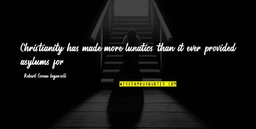 Kitten Sayings Quotes By Robert Green Ingersoll: Christianity has made more lunatics than it ever Kitten Sayings Quotes By Robert Green Ingersoll: Christianity has made more lunatics than it ever
