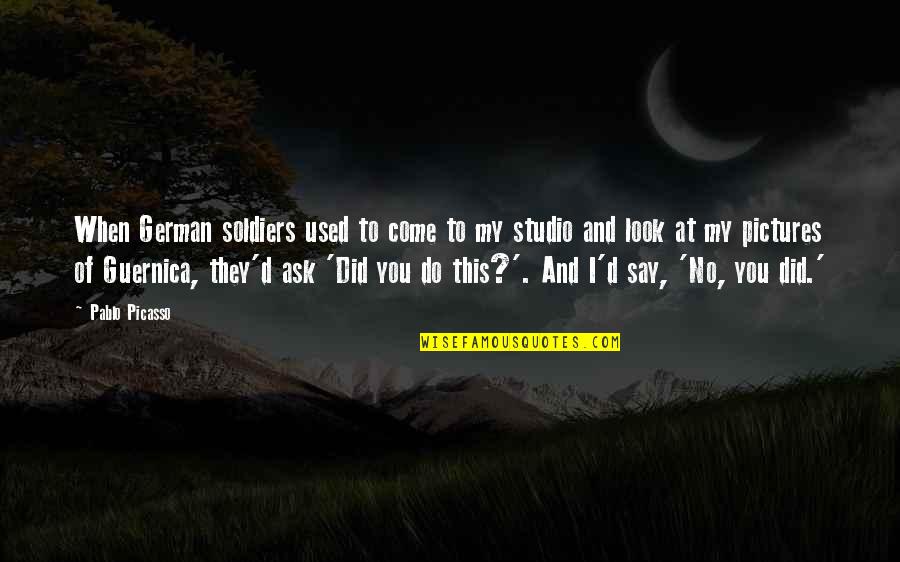 Kittenish Quotes By Pablo Picasso: When German soldiers used to come to my Kittenish Quotes By Pablo Picasso: When German soldiers used to come to my
