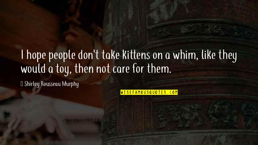 Kittens And Cats Quotes By Shirley Rousseau Murphy: I hope people don't take kittens on a