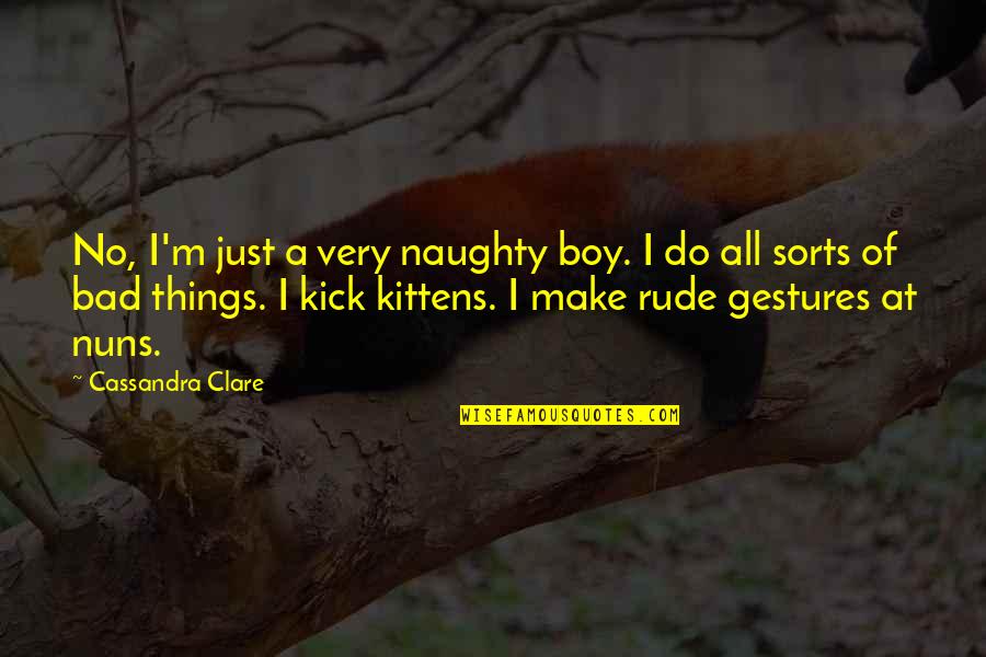 Kittens Quotes By Cassandra Clare: No, I'm just a very naughty boy. I