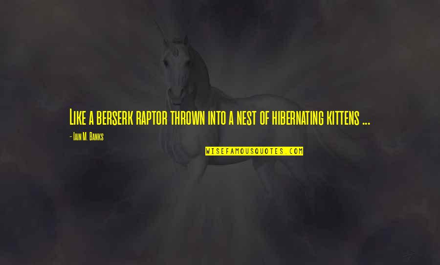 Kittens Quotes By Iain M. Banks: Like a berserk raptor thrown into a nest