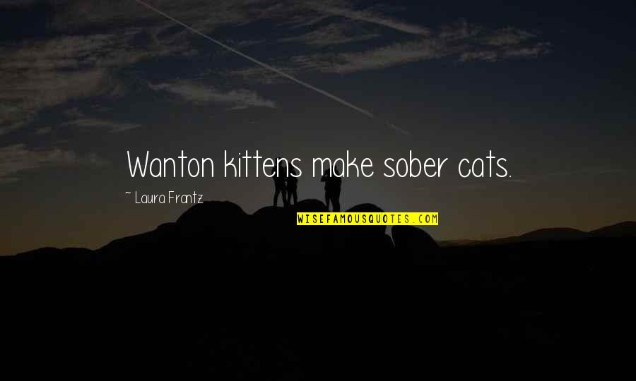 Kittens Quotes By Laura Frantz: Wanton kittens make sober cats.