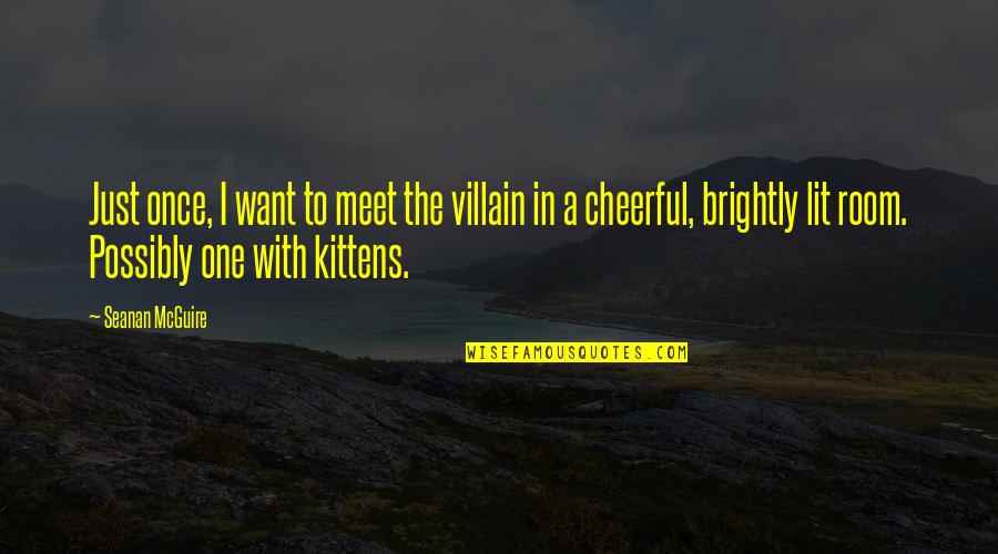 Kittens Quotes By Seanan McGuire: Just once, I want to meet the villain