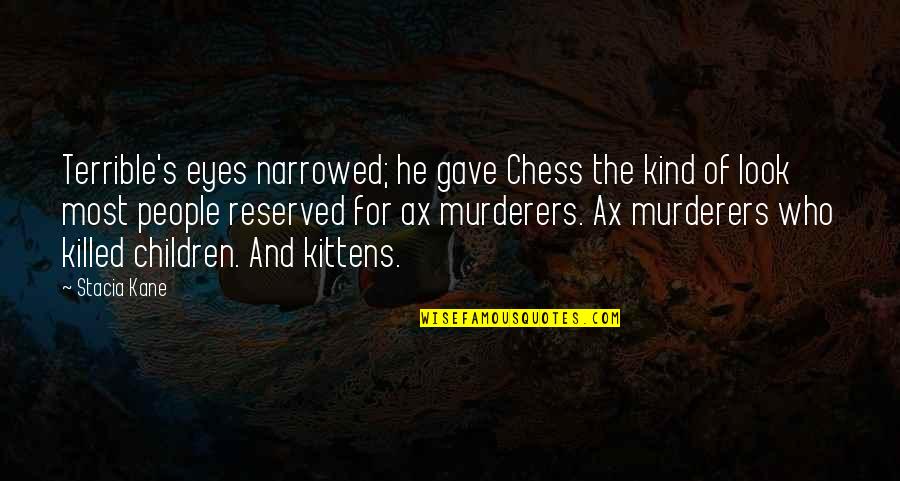 Kittens Quotes By Stacia Kane: Terrible's eyes narrowed; he gave Chess the kind