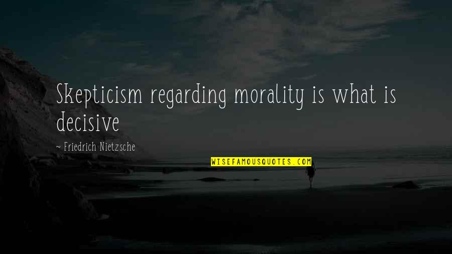 Kitteridge Ceiling Quotes By Friedrich Nietzsche: Skepticism regarding morality is what is decisive Kitteridge Ceiling Quotes By Friedrich Nietzsche: Skepticism regarding morality is what is decisive