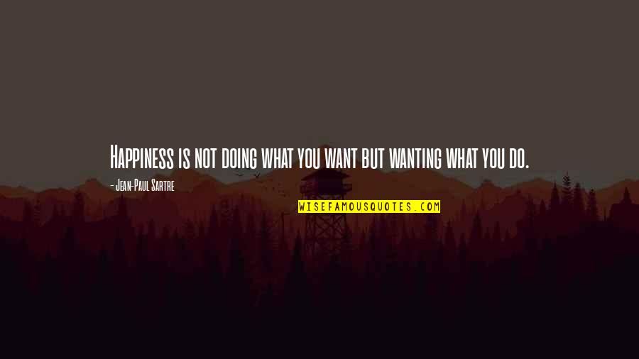 Kitteridge Queen Quotes By Jean-Paul Sartre: Happiness is not doing what you want but Kitteridge Queen Quotes By Jean-Paul Sartre: Happiness is not doing what you want but