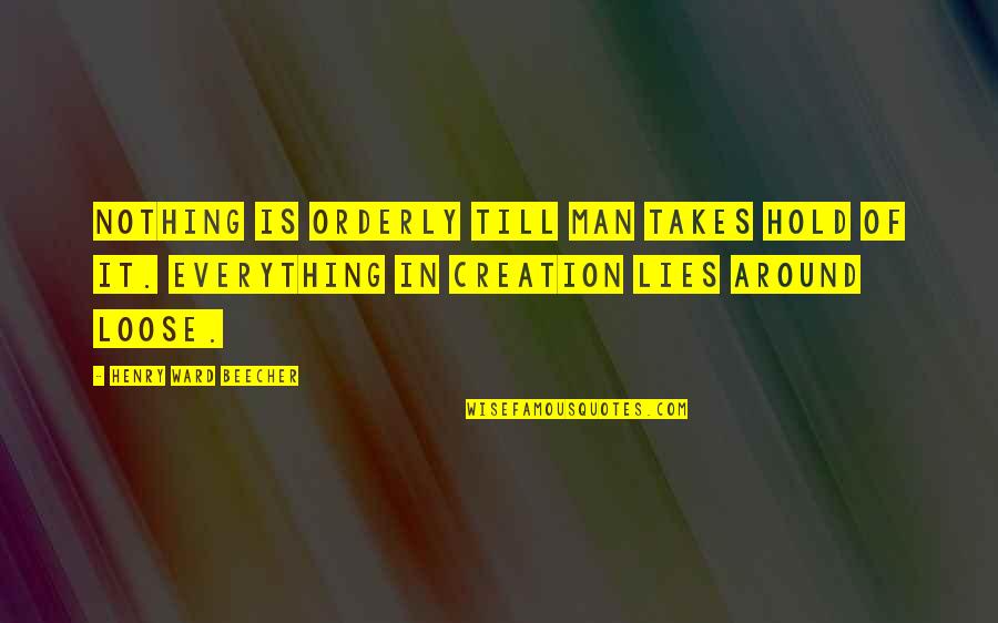Kitterman Lai Quotes By Henry Ward Beecher: Nothing is orderly till man takes hold of Kitterman Lai Quotes By Henry Ward Beecher: Nothing is orderly till man takes hold of