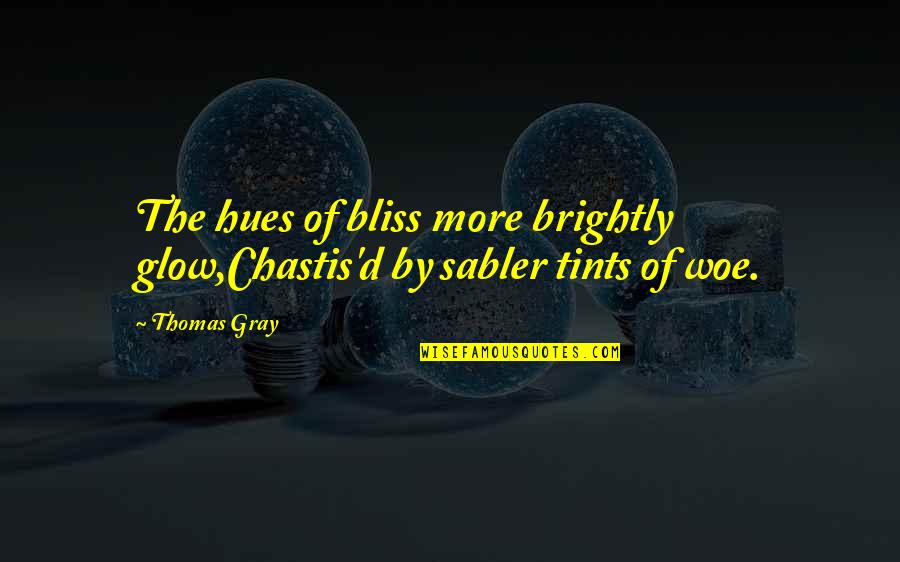 Kitterman Van Quotes By Thomas Gray: The hues of bliss more brightly glow,Chastis'd by