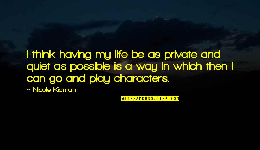 Kittikasem Vs Chang Quotes By Nicole Kidman: I think having my life be as private Kittikasem Vs Chang Quotes By Nicole Kidman: I think having my life be as private