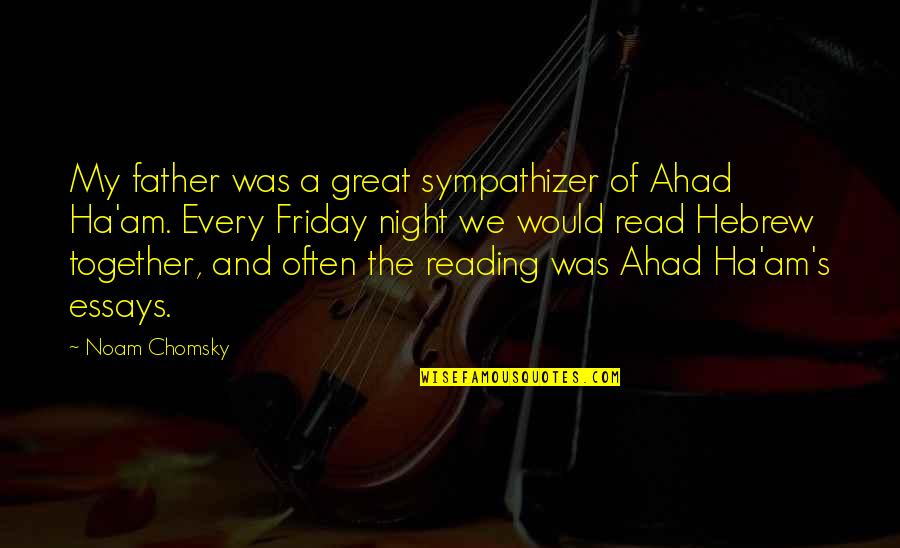 Kittipat Samantrakulchai Quotes By Noam Chomsky: My father was a great sympathizer of Ahad Kittipat Samantrakulchai Quotes By Noam Chomsky: My father was a great sympathizer of Ahad