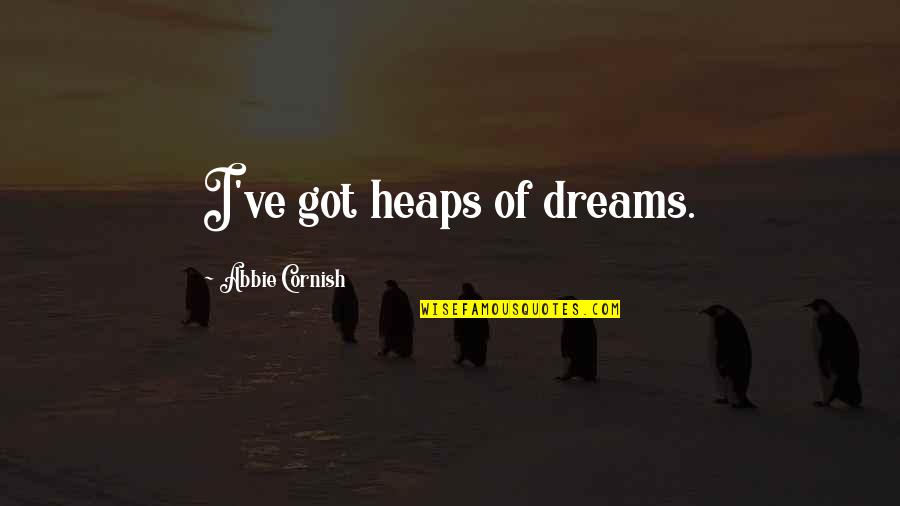 Kittler Quotes By Abbie Cornish: I've got heaps of dreams.