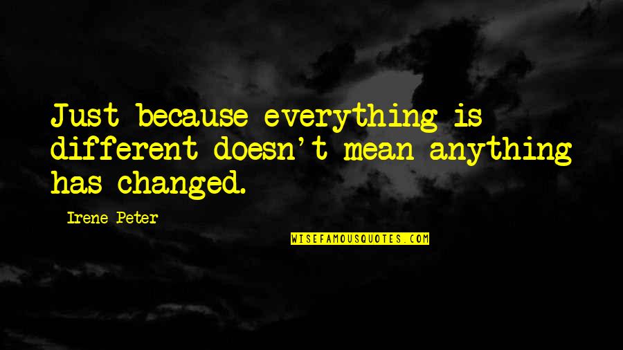 Kittler Quotes By Irene Peter: Just because everything is different doesn't mean anything