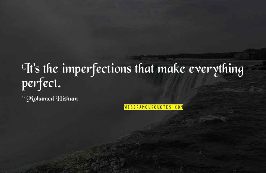 Kittler Quotes By Mohamed Hisham: It's the imperfections that make everything perfect.