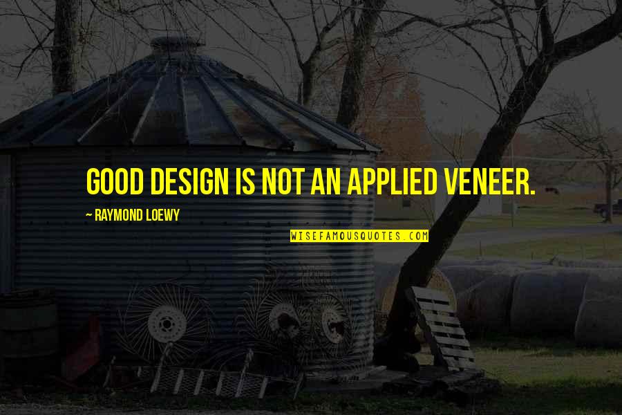 Kittler Quotes By Raymond Loewy: Good design is not an applied veneer.
