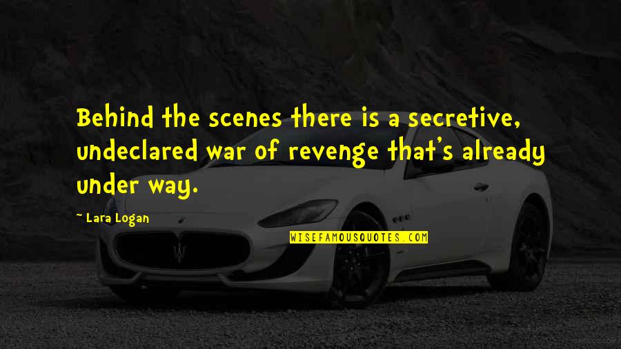 Kittner Quotes By Lara Logan: Behind the scenes there is a secretive, undeclared Kittner Quotes By Lara Logan: Behind the scenes there is a secretive, undeclared