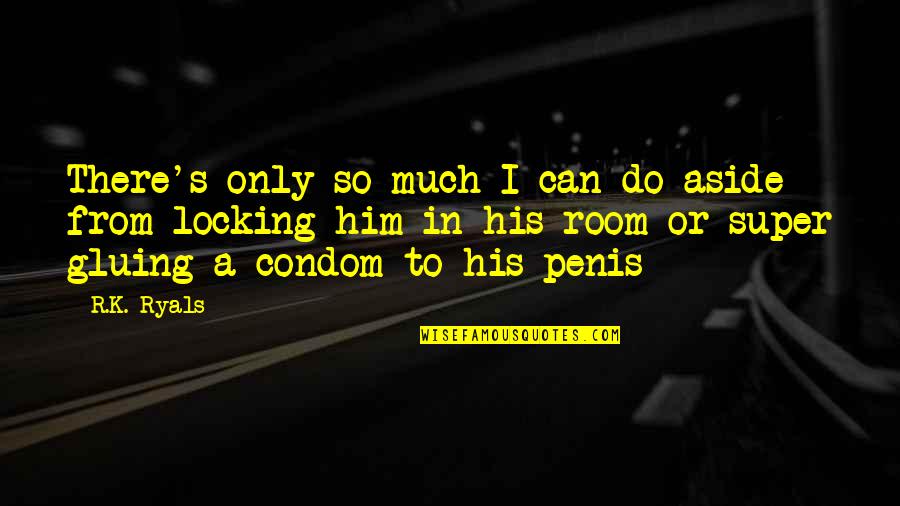Kittner Quotes By R.K. Ryals: There's only so much I can do aside Kittner Quotes By R.K. Ryals: There's only so much I can do aside