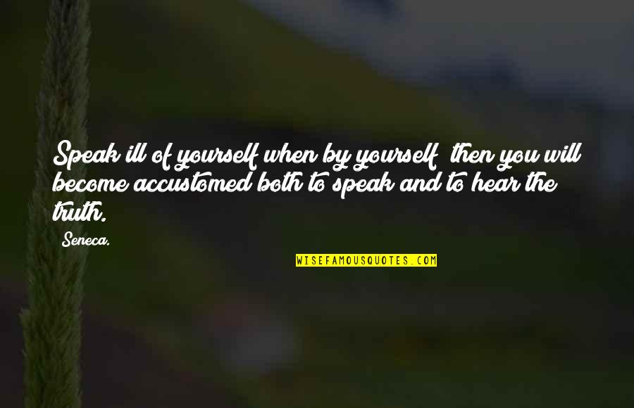 Kittner Roll Quotes By Seneca.: Speak ill of yourself when by yourself; then Kittner Roll Quotes By Seneca.: Speak ill of yourself when by yourself; then