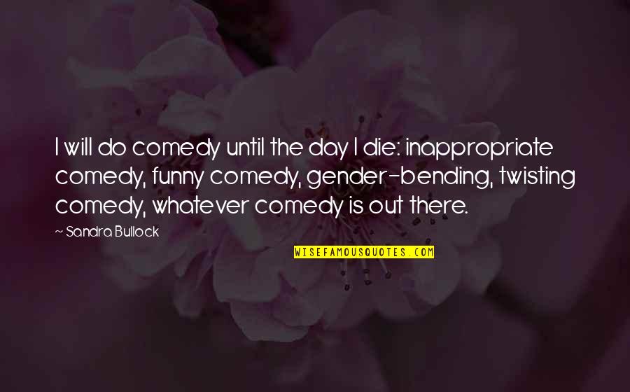 Kittner Sponge Quotes By Sandra Bullock: I will do comedy until the day I