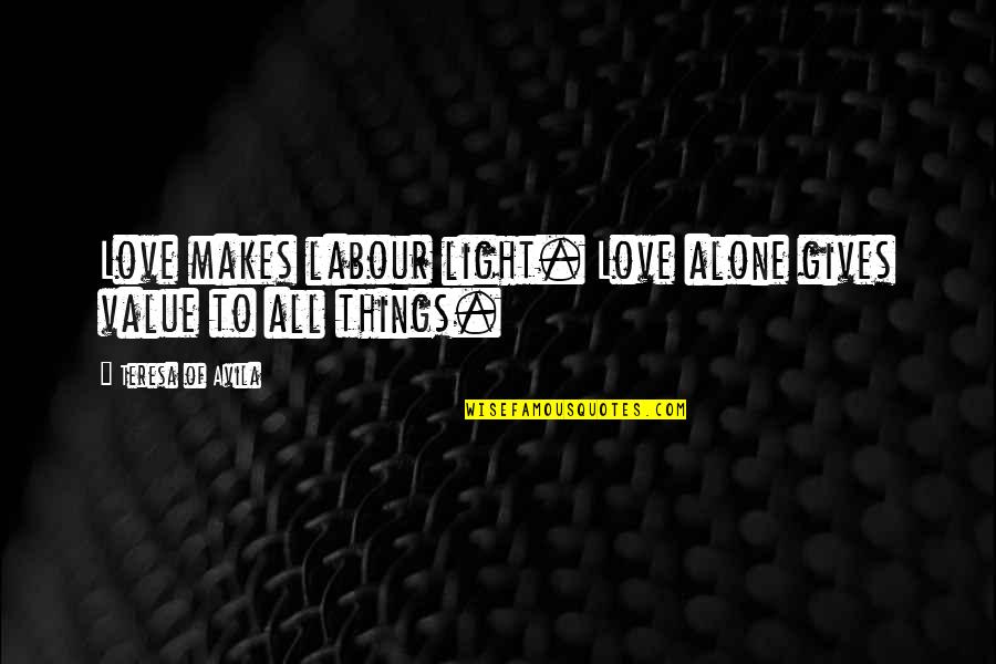 Kittner Sponge Quotes By Teresa Of Avila: Love makes labour light. Love alone gives value