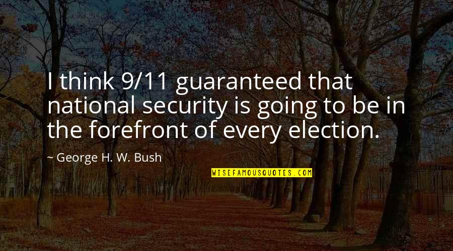 Kittson Central Quotes By George H. W. Bush: I think 9/11 guaranteed that national security is Kittson Central Quotes By George H. W. Bush: I think 9/11 guaranteed that national security is