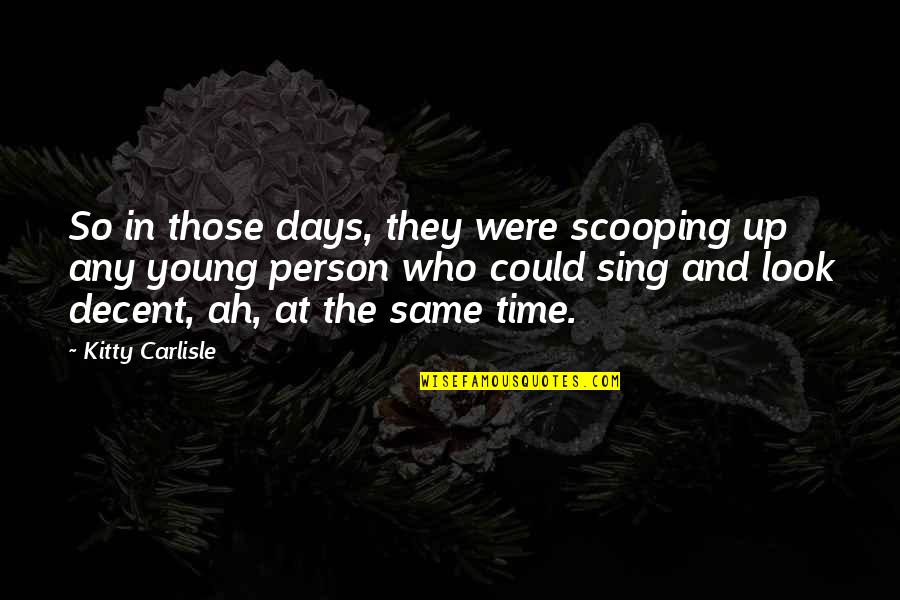 Kitty Carlisle Quotes By Kitty Carlisle: So in those days, they were scooping up