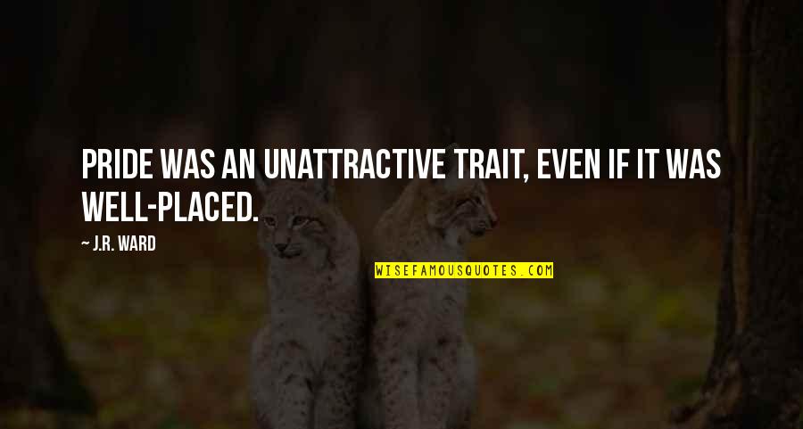 Kitty Ernst Quotes By J.R. Ward: Pride was an unattractive trait, even if it