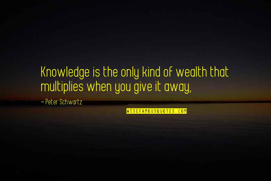 Kitty Ernst Quotes By Peter Schwartz: Knowledge is the only kind of wealth that
