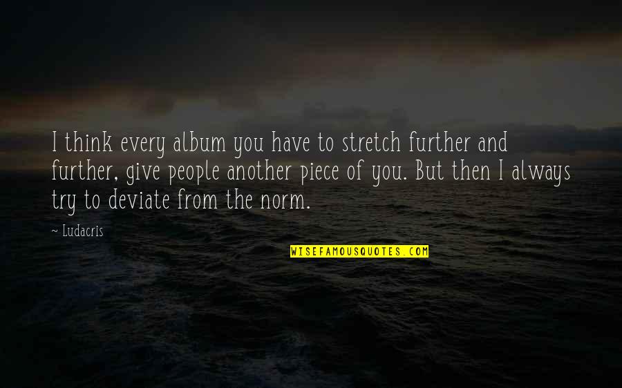 Kitty Forman Quotes By Ludacris: I think every album you have to stretch Kitty Forman Quotes By Ludacris: I think every album you have to stretch