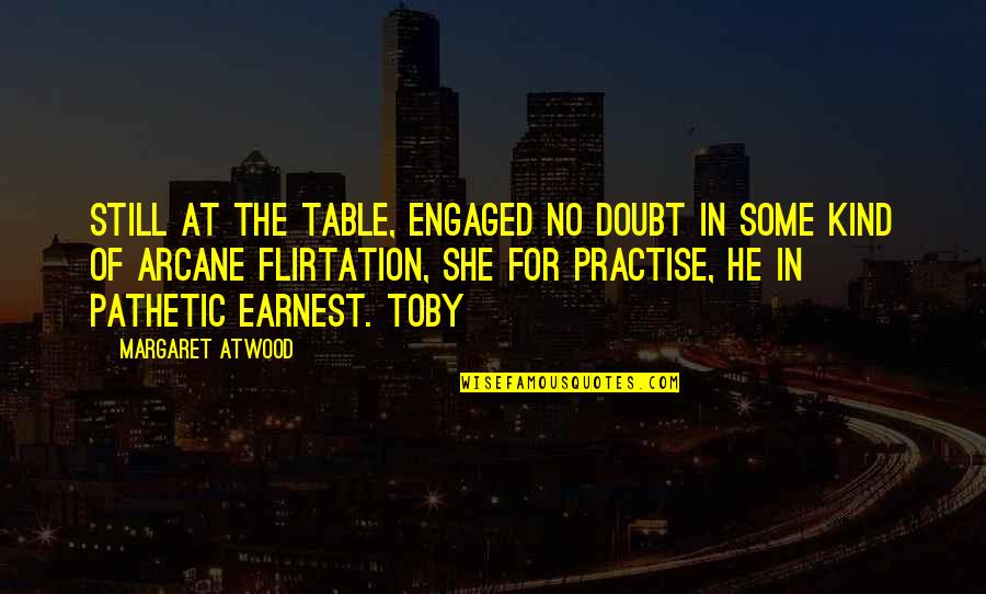 Kitty Forman Quotes By Margaret Atwood: Still at the table, engaged no doubt in Kitty Forman Quotes By Margaret Atwood: Still at the table, engaged no doubt in