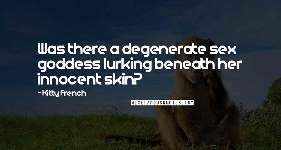 Kitty French quotes: Was there a degenerate sex goddess lurking beneath her innocent skin?