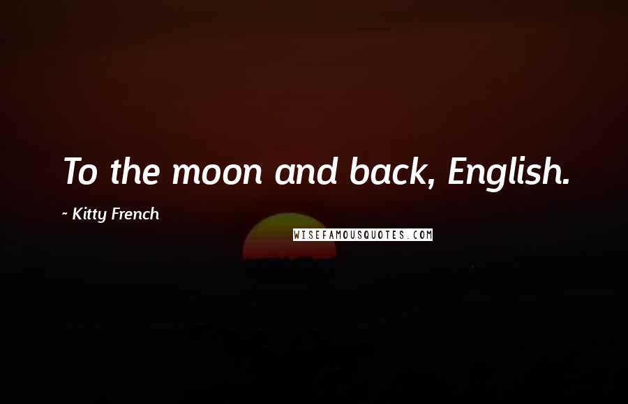 Kitty French quotes: To the moon and back, English.