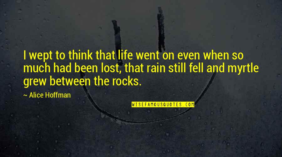 Kitty Hart Moxon Quotes By Alice Hoffman: I wept to think that life went on Kitty Hart Moxon Quotes By Alice Hoffman: I wept to think that life went on