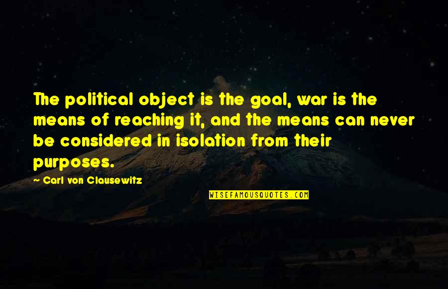 Kitty Hart Moxon Quotes By Carl Von Clausewitz: The political object is the goal, war is